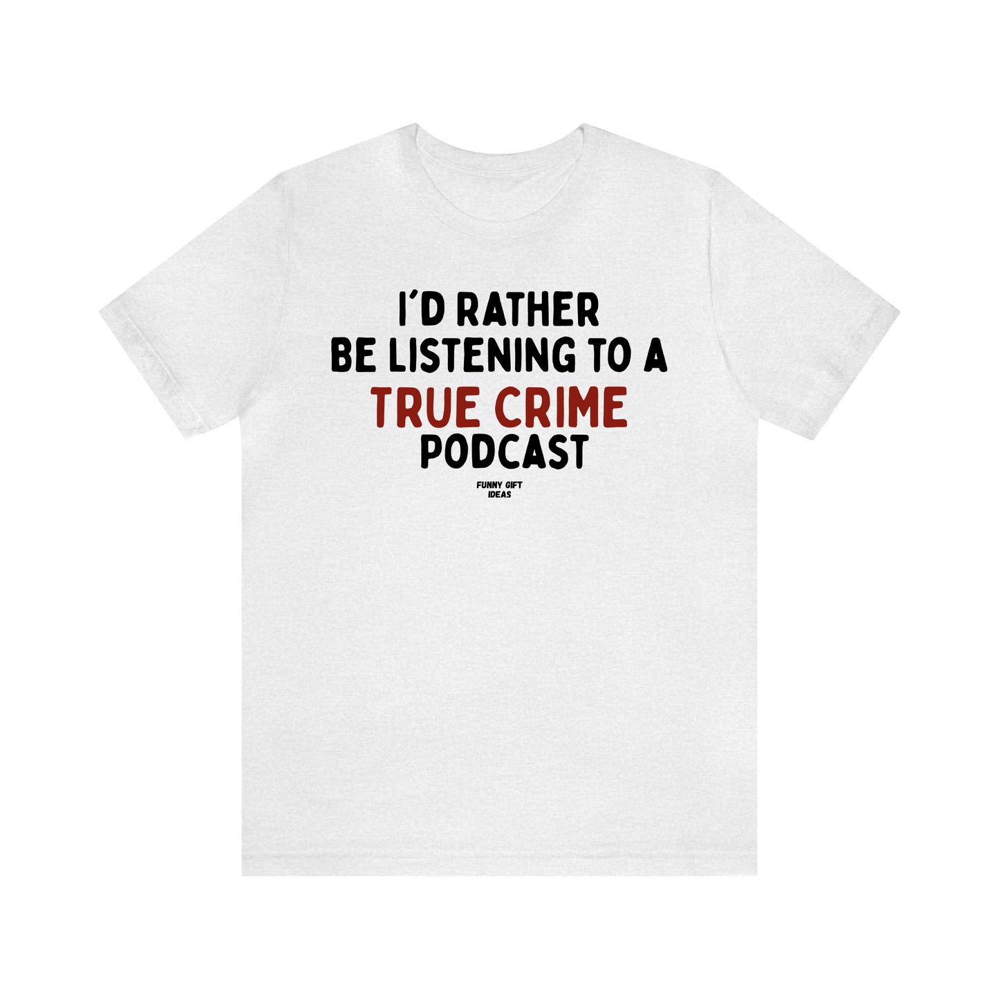 Funny Shirts for Women - I'd Rather Be Listening to a True Crime Podcast - Women's T Shirts