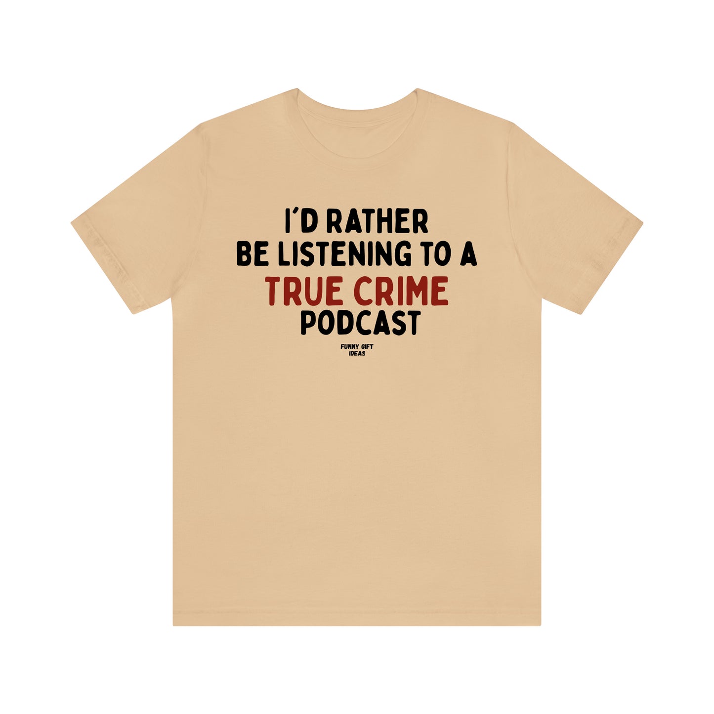 Funny Shirts for Women - I'd Rather Be Listening to a True Crime Podcast - Women's T Shirts