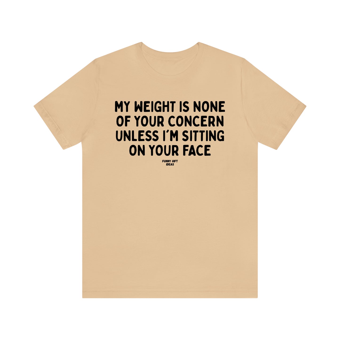 Funny Shirts for Women - My Weight is None of Your Concern Unless I'm Sitting on Your Face - Women's T Shirts