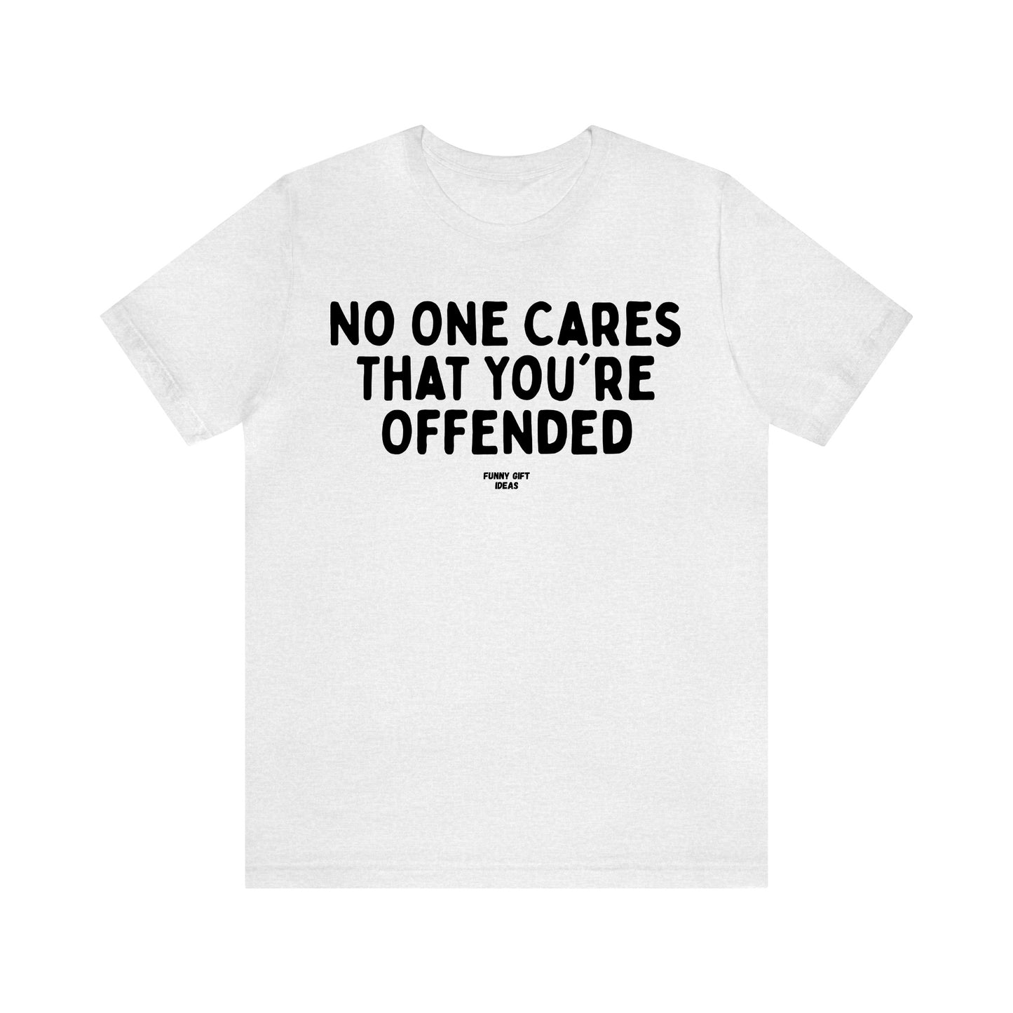 Funny Shirts for Women - No One Cares That You're Offended - Women's T Shirts