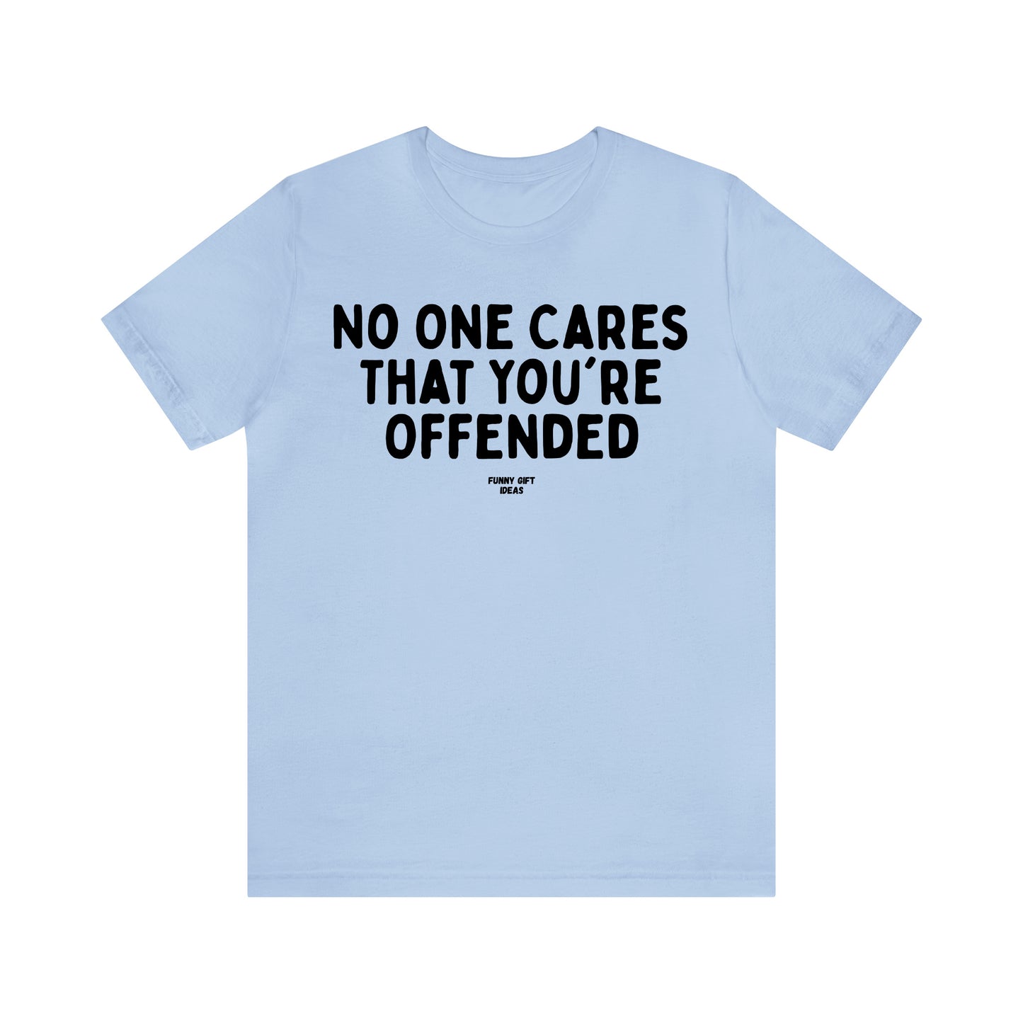 Funny Shirts for Women - No One Cares That You're Offended - Women's T Shirts