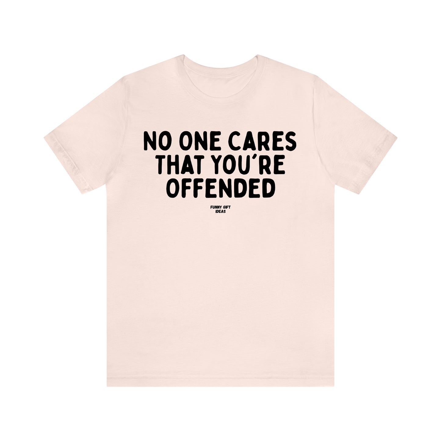 Funny Shirts for Women - No One Cares That You're Offended - Women's T Shirts