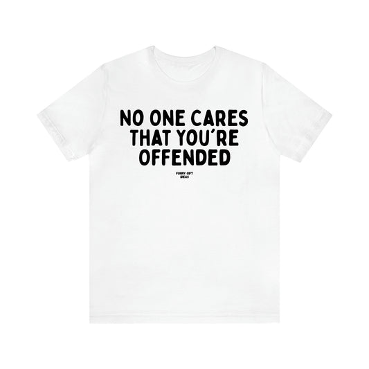 Women's T Shirts No One Cares That You're Offended - Funny Gift Ideas