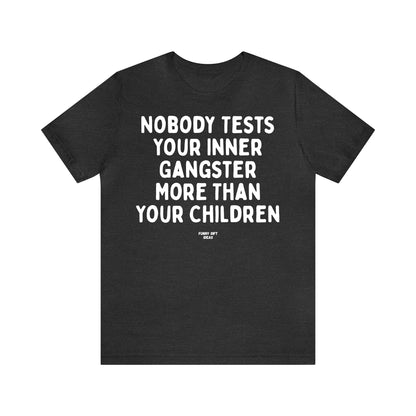 Funny Shirts for Women - Nobody Tests Your Inner Gangster More Than Your Children - Women's T Shirts