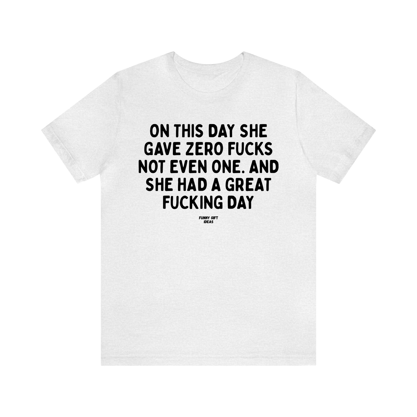 Funny Shirts for Women - On This Day She Gave Zero Fucks Not Even One. And She Had a Great Fucking Day - Women's T Shirts