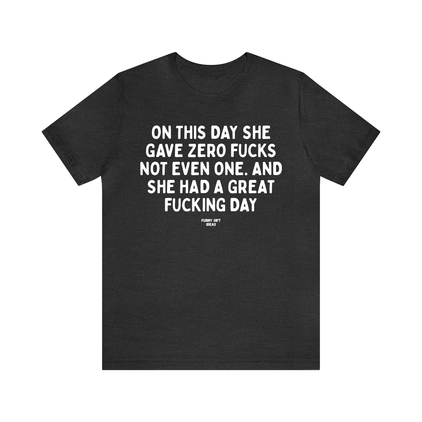 Funny Shirts for Women - On This Day She Gave Zero Fucks Not Even One. And She Had a Great Fucking Day - Women's T Shirts