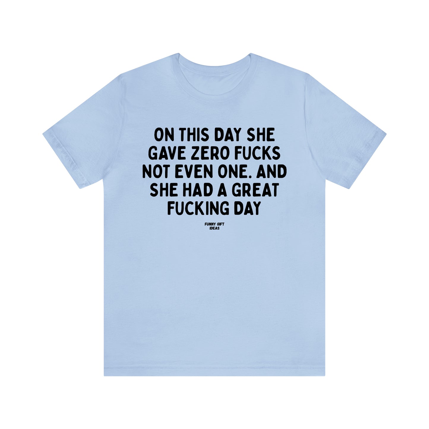 Funny Shirts for Women - On This Day She Gave Zero Fucks Not Even One. And She Had a Great Fucking Day - Women's T Shirts