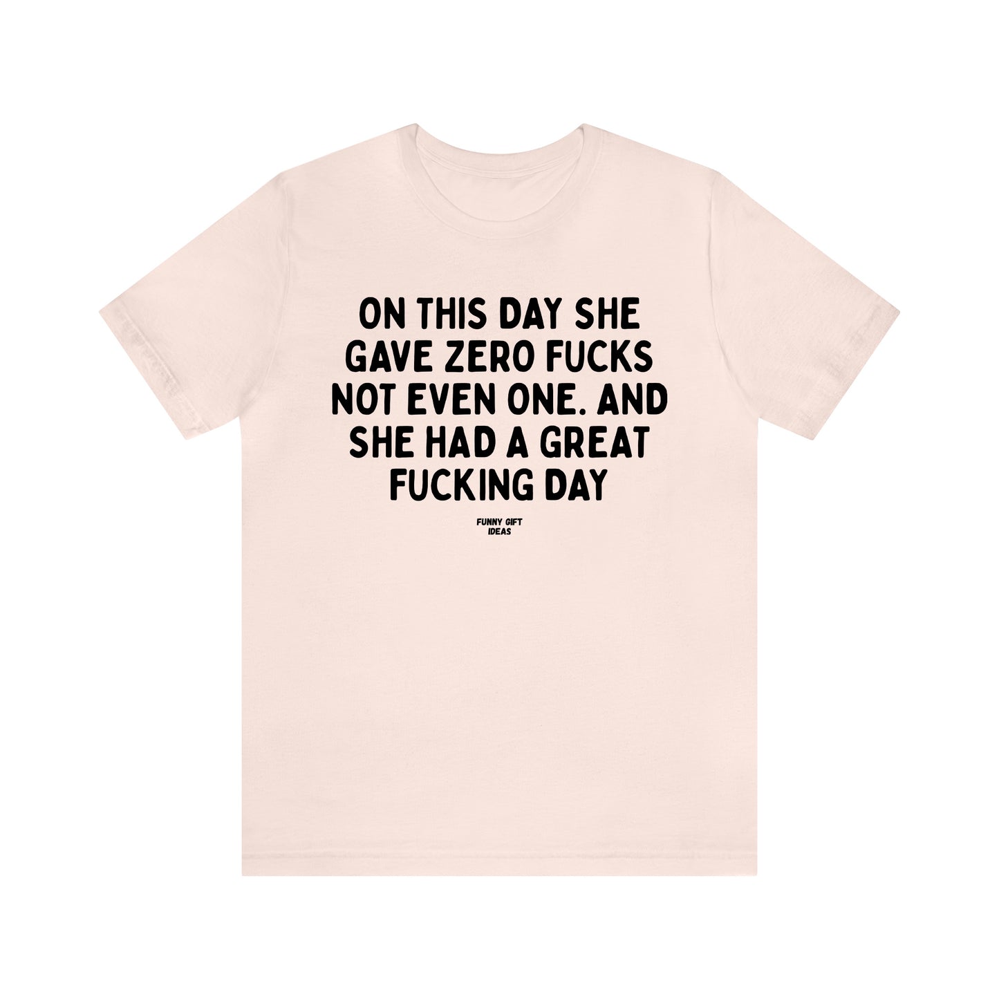 Funny Shirts for Women - On This Day She Gave Zero Fucks Not Even One. And She Had a Great Fucking Day - Women's T Shirts