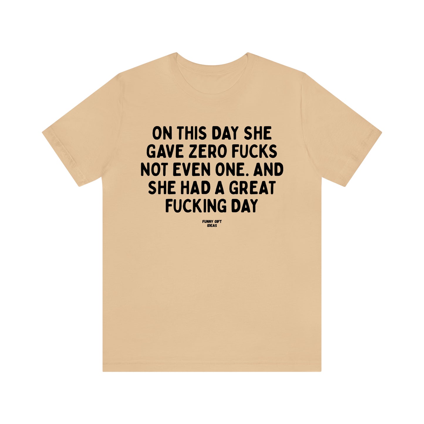 Funny Shirts for Women - On This Day She Gave Zero Fucks Not Even One. And She Had a Great Fucking Day - Women's T Shirts