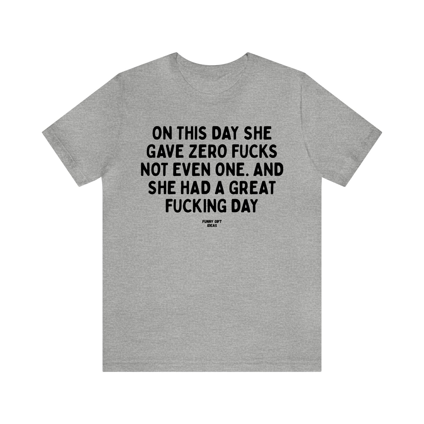 Funny Shirts for Women - On This Day She Gave Zero Fucks Not Even One. And She Had a Great Fucking Day - Women's T Shirts