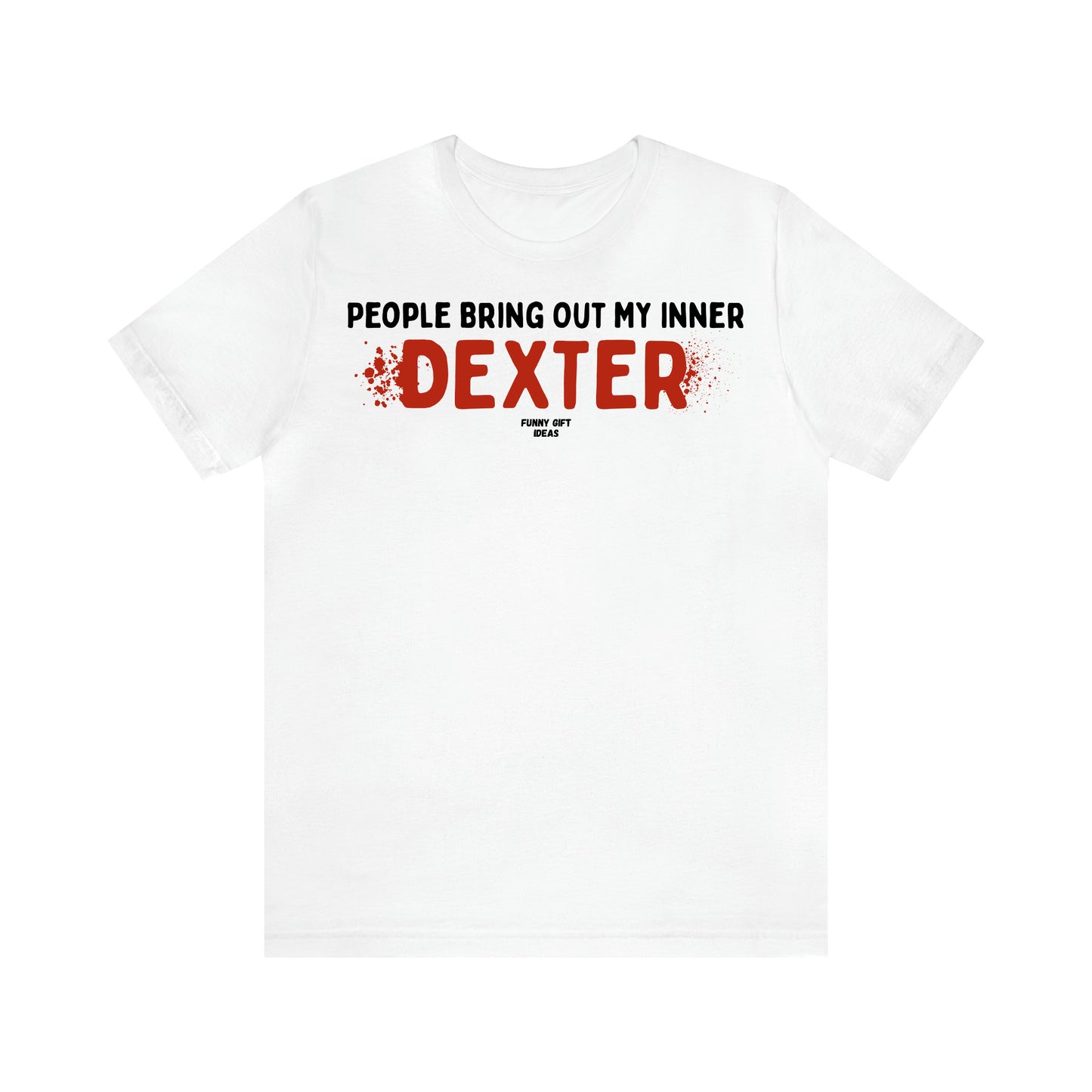 Women's T Shirts People Bring Out My Inner Dexter - Funny Gift Ideas