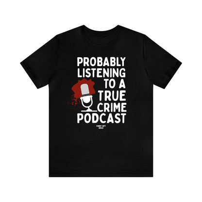 Funny Shirts for Women - Probably Listening to a True Crime Podcast - Women's T Shirts