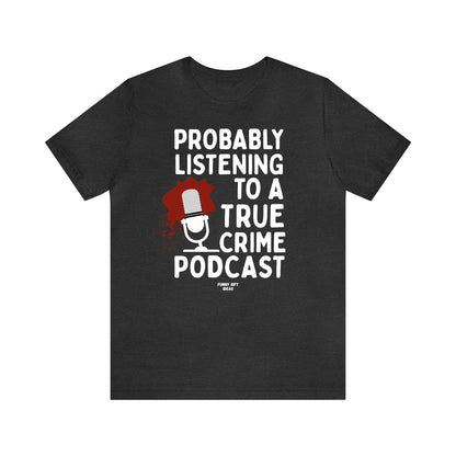 Funny Shirts for Women - Probably Listening to a True Crime Podcast - Women's T Shirts