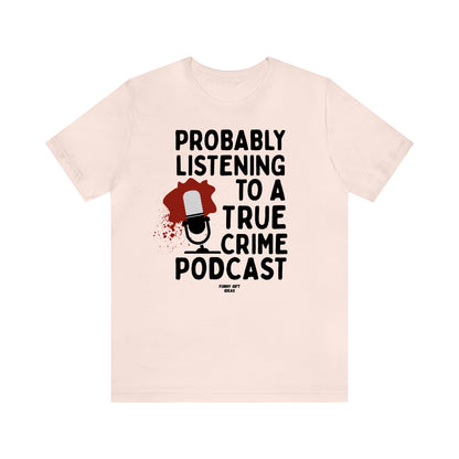 Funny Shirts for Women - Probably Listening to a True Crime Podcast - Women's T Shirts