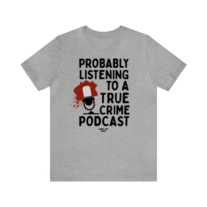 Funny Shirts for Women - Probably Listening to a True Crime Podcast - Women's T Shirts