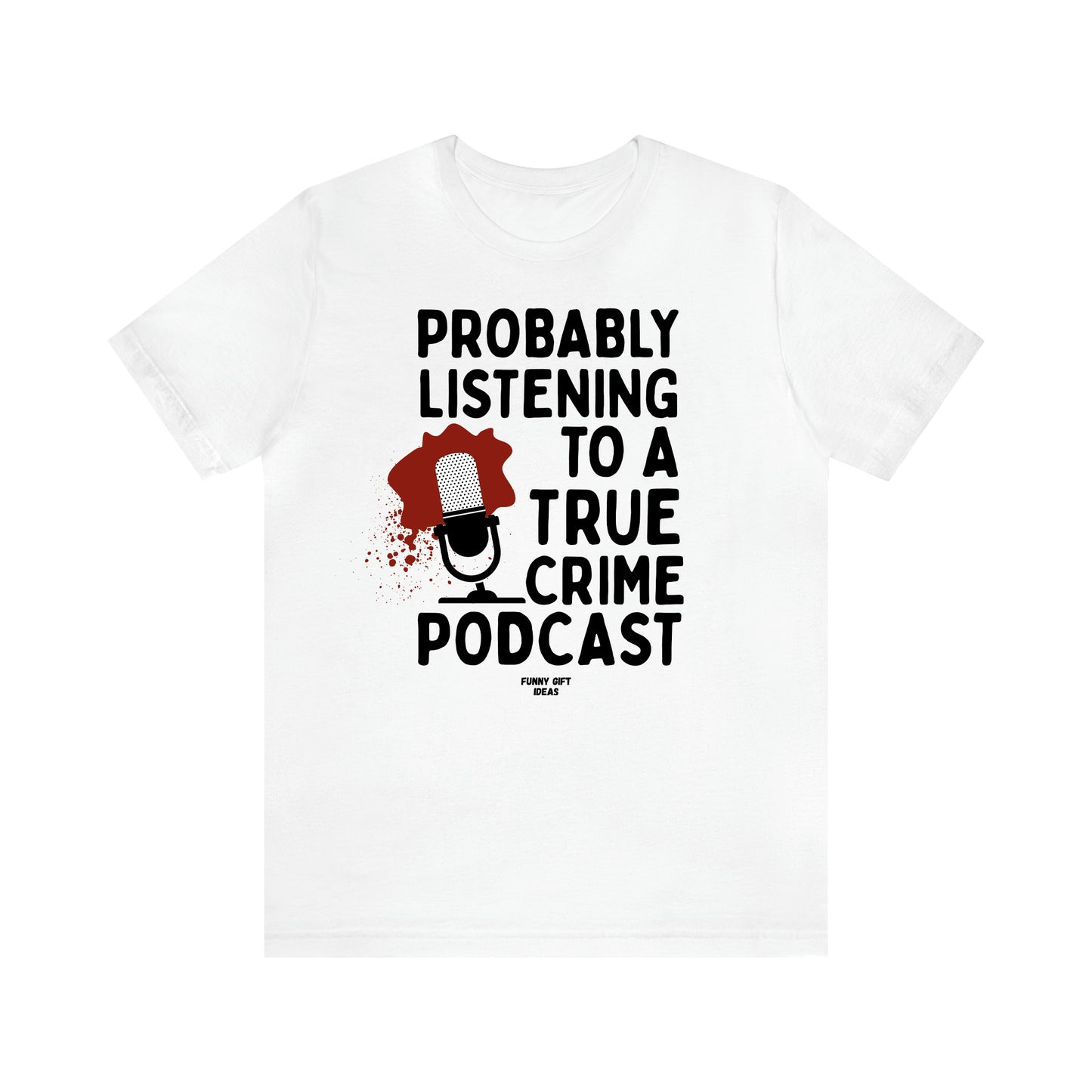 Women's T Shirts Probably Listening to a True Crime Podcast - Funny Gift Ideas