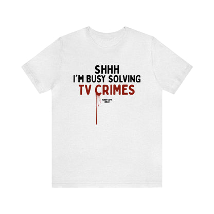 Funny Shirts for Women - Shhh I'm Busy Solving Tv Crimes - Women's T Shirts