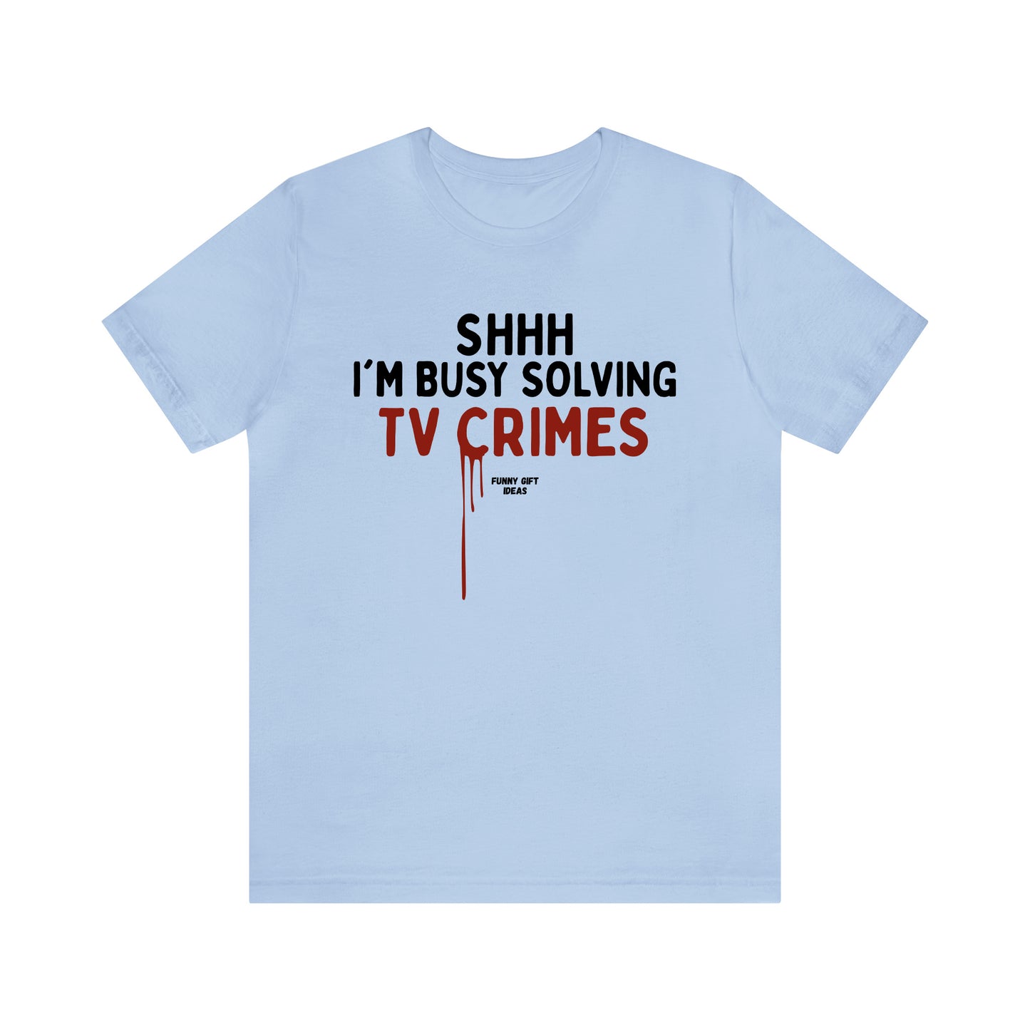 Funny Shirts for Women - Shhh I'm Busy Solving Tv Crimes - Women's T Shirts