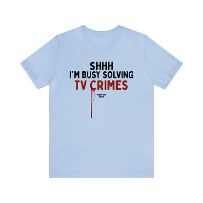 Funny Shirts for Women - Shhh I'm Busy Solving Tv Crimes - Women's T Shirts