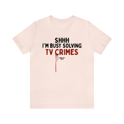 Funny Shirts for Women - Shhh I'm Busy Solving Tv Crimes - Women's T Shirts