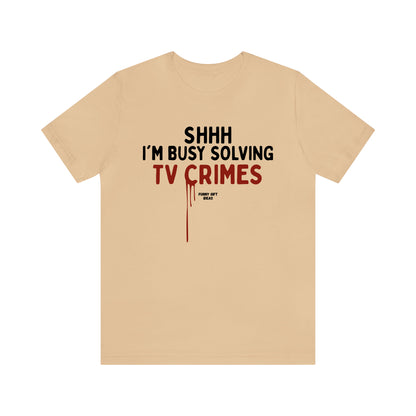 Funny Shirts for Women - Shhh I'm Busy Solving Tv Crimes - Women's T Shirts