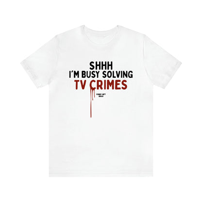 Women's T Shirts Shhh I'm Busy Solving Tv Crimes - Funny Gift Ideas