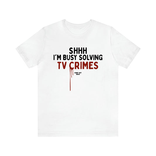 Women's T Shirts Shhh I'm Busy Solving Tv Crimes - Funny Gift Ideas