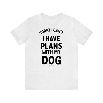 Funny Shirts for Women - Sorry I Can't I Have Plans With My Dog - Women's T Shirts