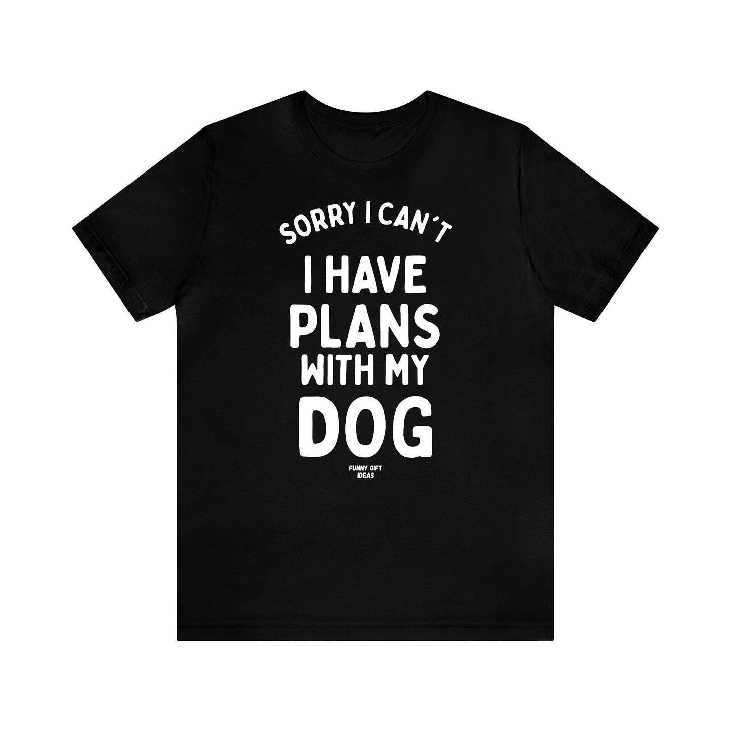 Funny Shirts for Women - Sorry I Can't I Have Plans With My Dog - Women's T Shirts