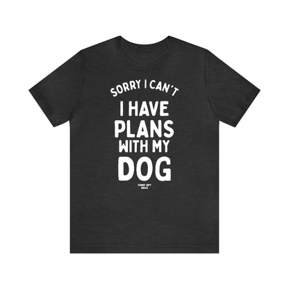 Funny Shirts for Women - Sorry I Can't I Have Plans With My Dog - Women's T Shirts