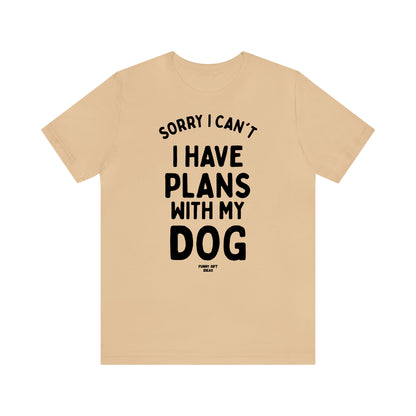 Funny Shirts for Women - Sorry I Can't I Have Plans With My Dog - Women's T Shirts