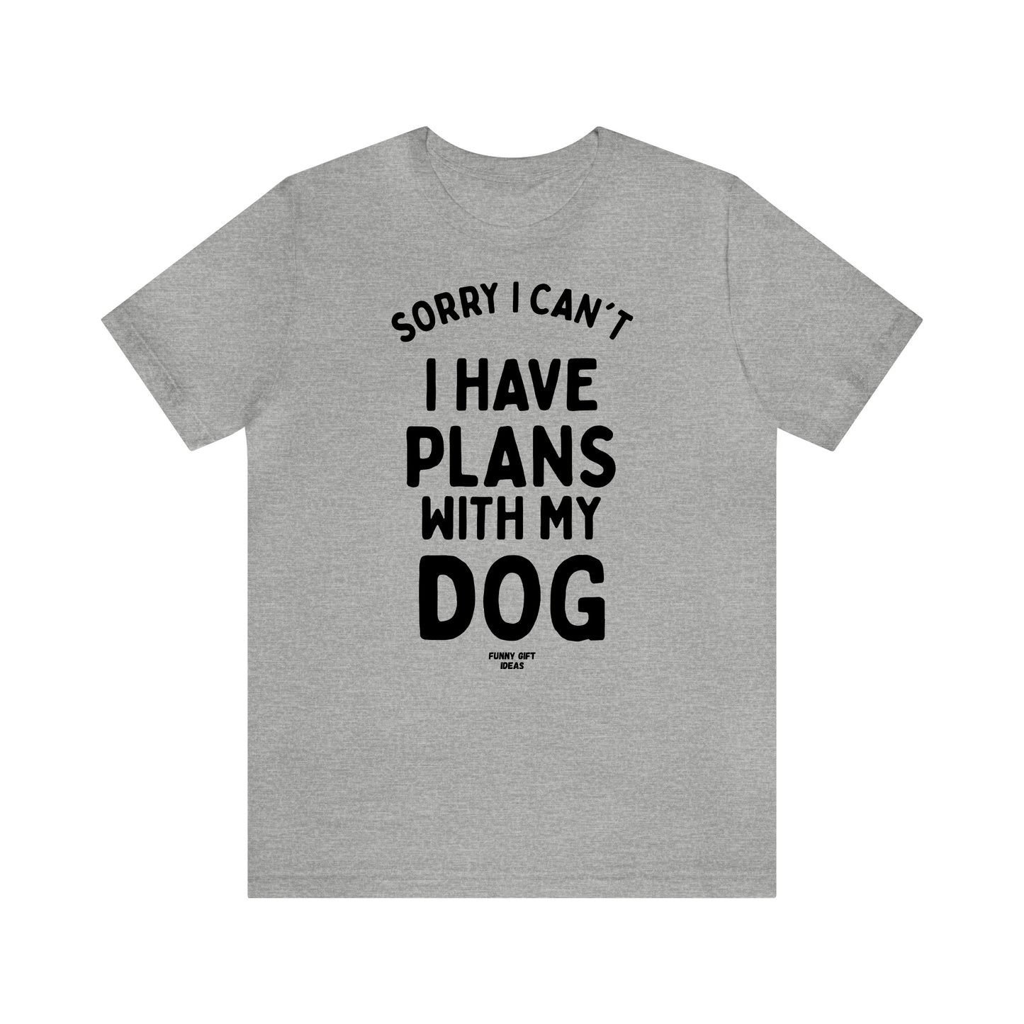 Funny Shirts for Women - Sorry I Can't I Have Plans With My Dog - Women's T Shirts