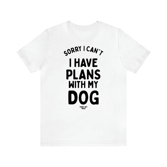 Women's T Shirts Sorry I Can't I Have Plans With My Dog - Funny Gift Ideas