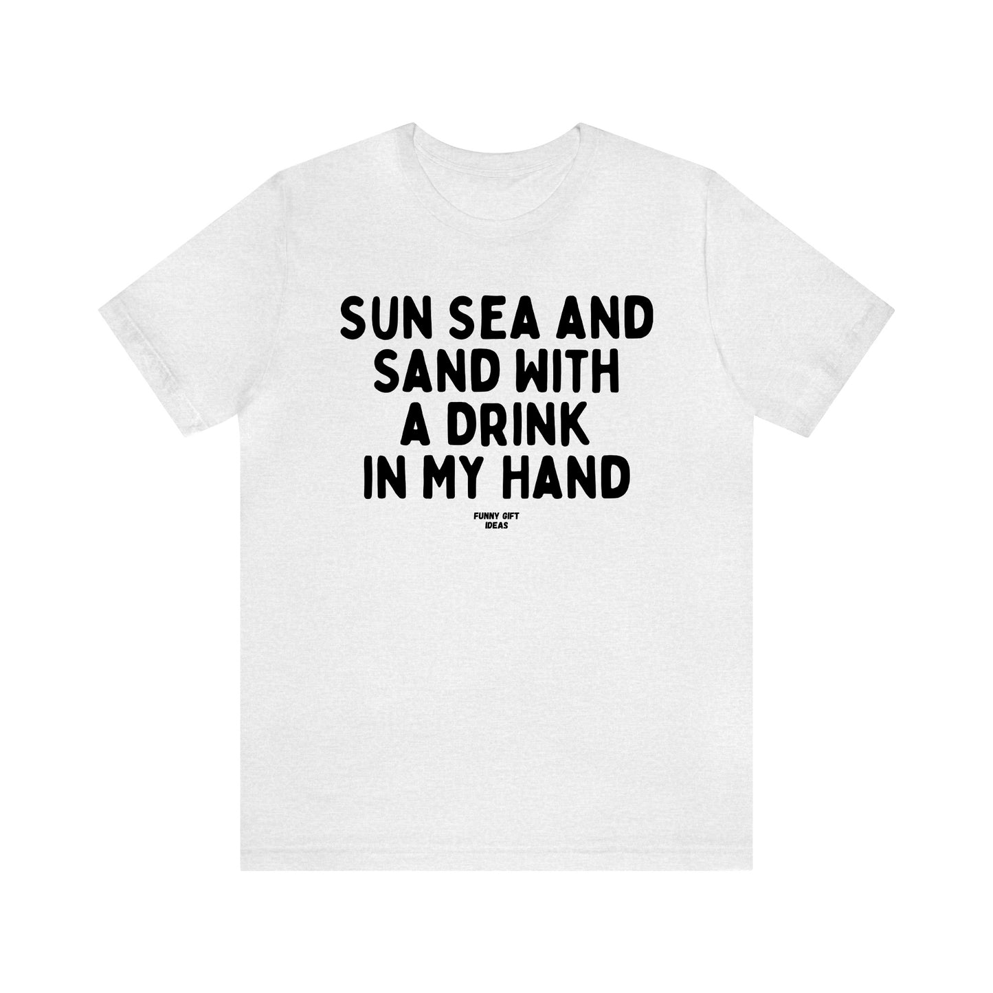 Funny Shirts for Women - Sun Sea and Sand With a Drink in My Hand - Women's T Shirts