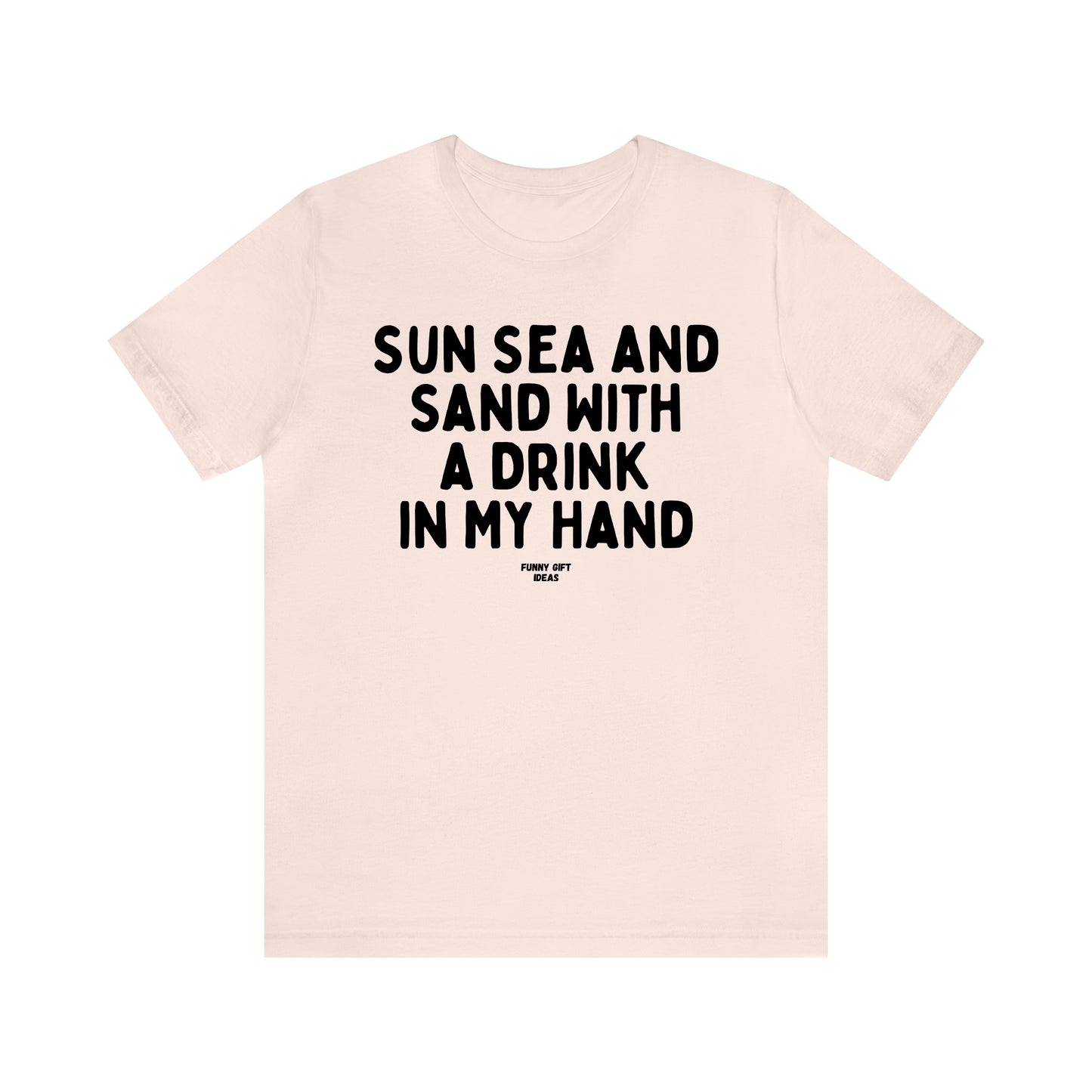 Funny Shirts for Women - Sun Sea and Sand With a Drink in My Hand - Women's T Shirts