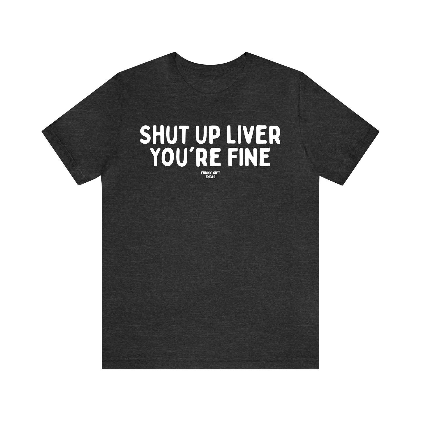 Funny Shirts for Women - Shut Up Liver You're Fine - Women's T Shirts