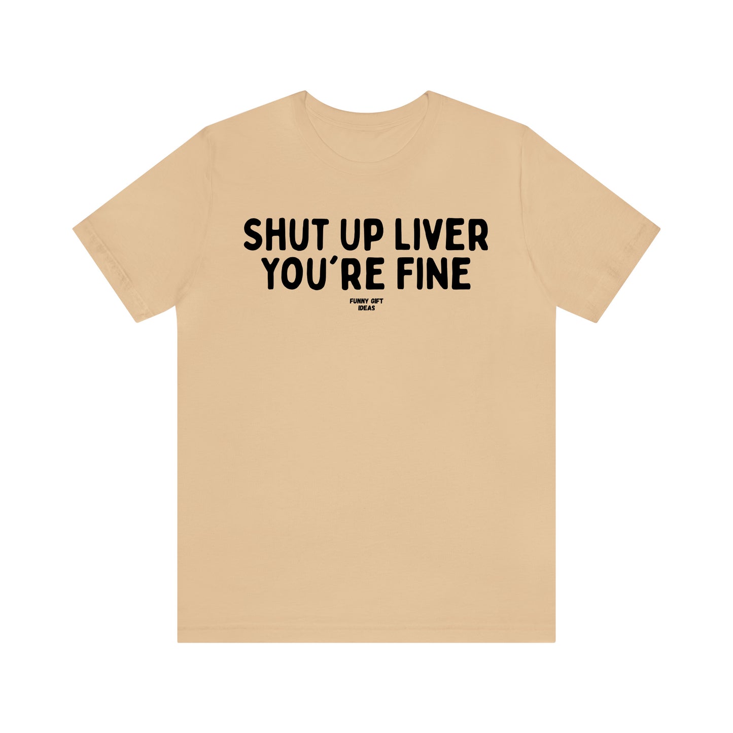 Funny Shirts for Women - Shut Up Liver You're Fine - Women's T Shirts