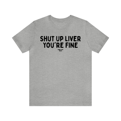 Funny Shirts for Women - Shut Up Liver You're Fine - Women's T Shirts