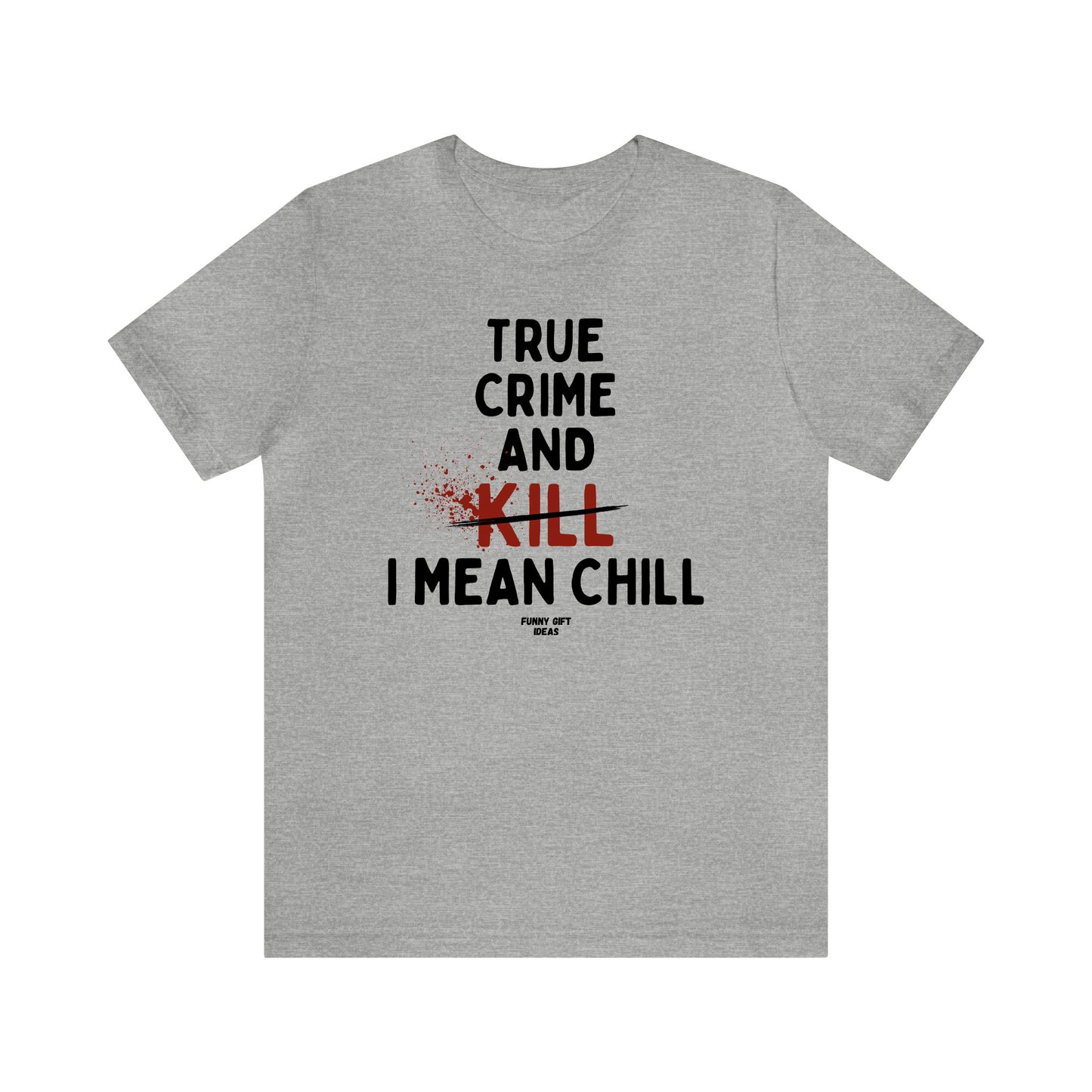 Funny Shirts for Women - True Crime and Kill... I Mean Chill - Women's T Shirts