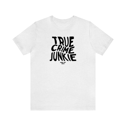 Funny Shirts for Women - True Crime Junkie - Women's T Shirts