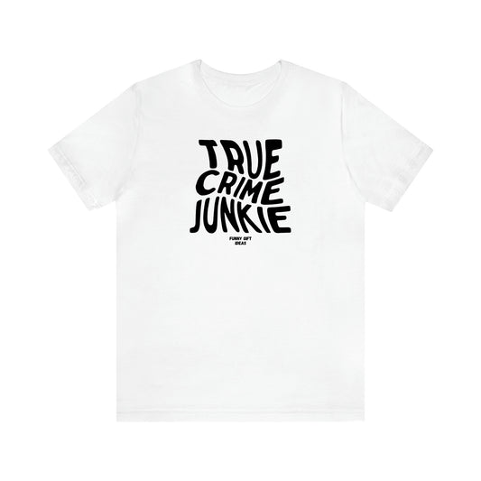 Women's T Shirts True Crime Junkie - Funny Gift Ideas