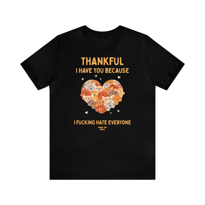 Funny Shirts for Women - Thankful I Have You Because I Fucking Hate Everyone - Women's T Shirts