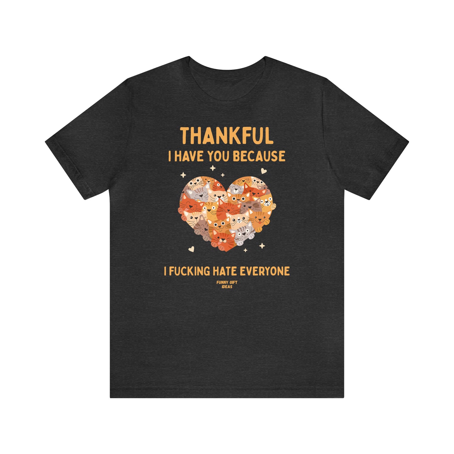 Funny Shirts for Women - Thankful I Have You Because I Fucking Hate Everyone - Women's T Shirts