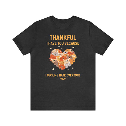 Funny Shirts for Women - Thankful I Have You Because I Fucking Hate Everyone - Women's T Shirts