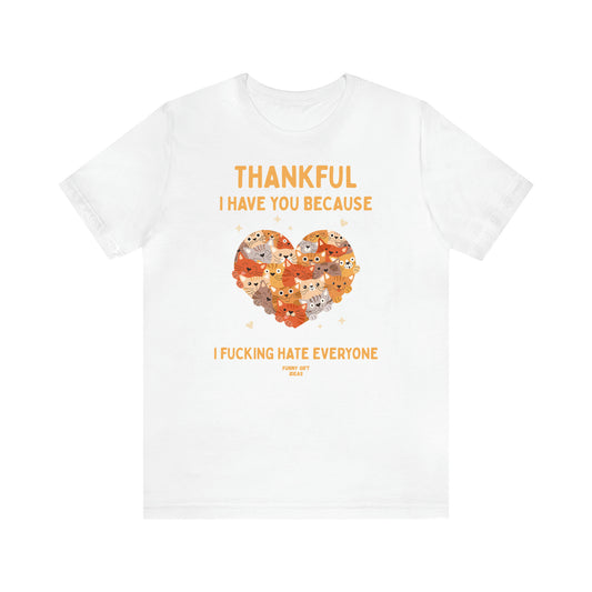 Women's T Shirts Thankful I Have You Because I Fucking Hate Everyone - Funny Gift Ideas