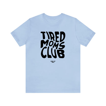 Funny Shirts for Women - Tired Moms Club - Women's T Shirts