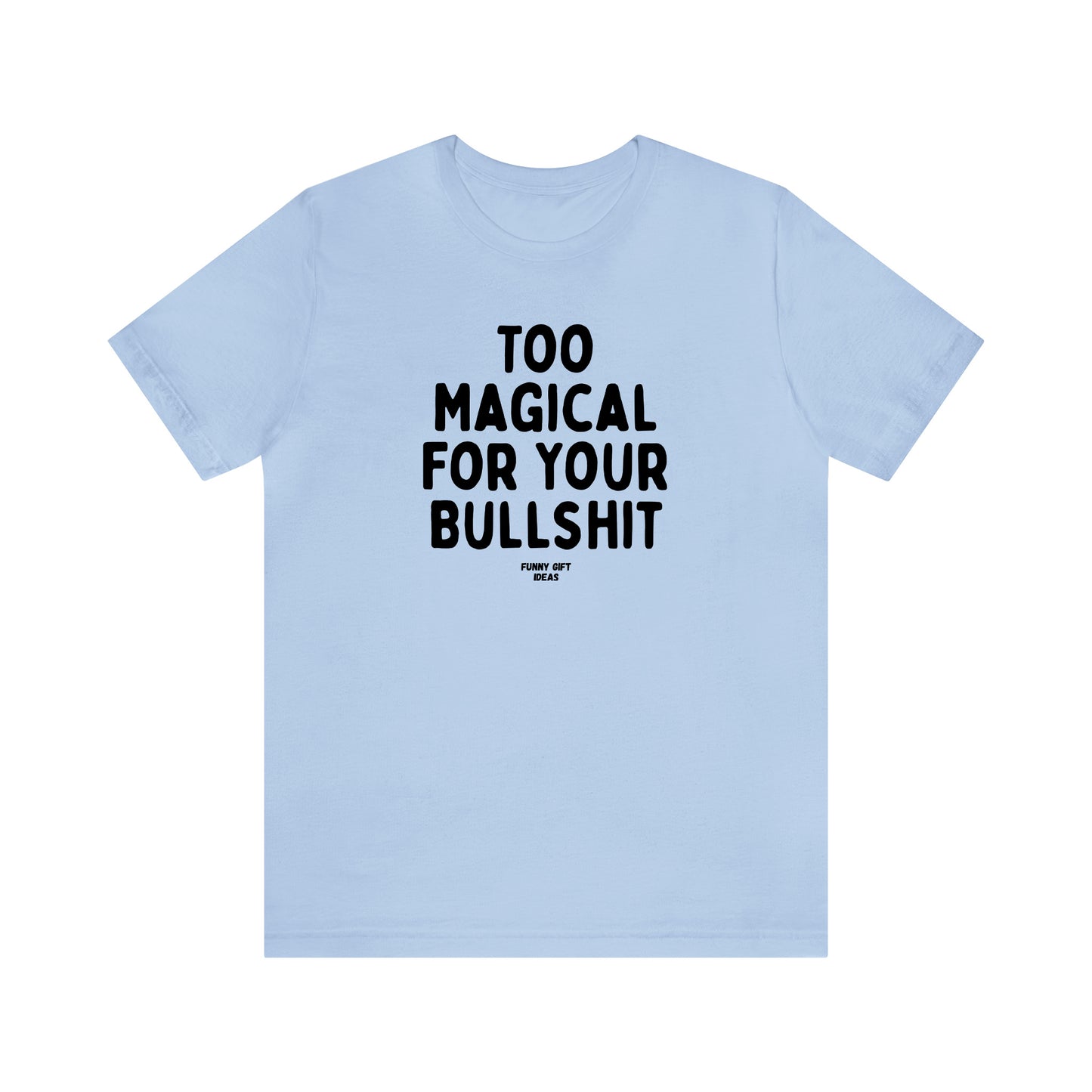Funny Shirts for Women - Too Magical for Your Bullshit - Women's T Shirts