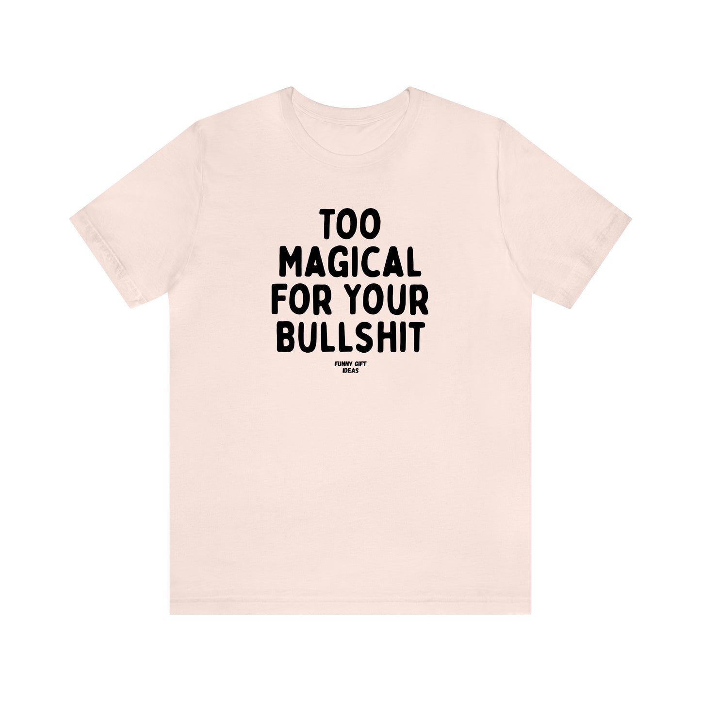 Funny Shirts for Women - Too Magical for Your Bullshit - Women's T Shirts