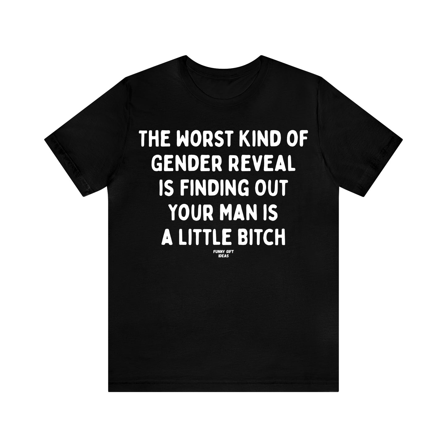 Funny Shirts for Women - The Worst Kind of Gender Reveal is Finding Out Your Man is a Little Bitch - Women's T Shirts