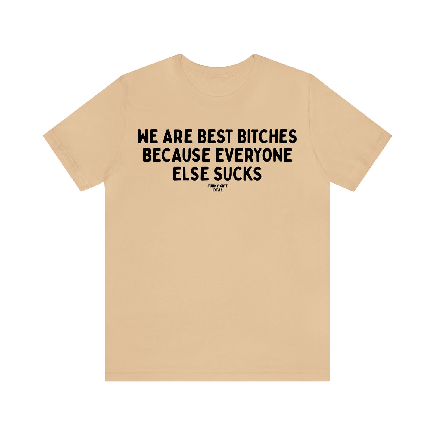 Funny Shirts for Women - We Are Best Bitches Because Everyone Else Sucks - Women's T Shirts